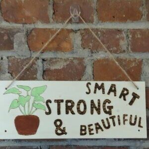 Smart, Strong and Beautiful Sign - Handmade